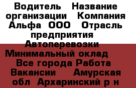 Водитель › Название организации ­ Компания Альфа, ООО › Отрасль предприятия ­ Автоперевозки › Минимальный оклад ­ 1 - Все города Работа » Вакансии   . Амурская обл.,Архаринский р-н